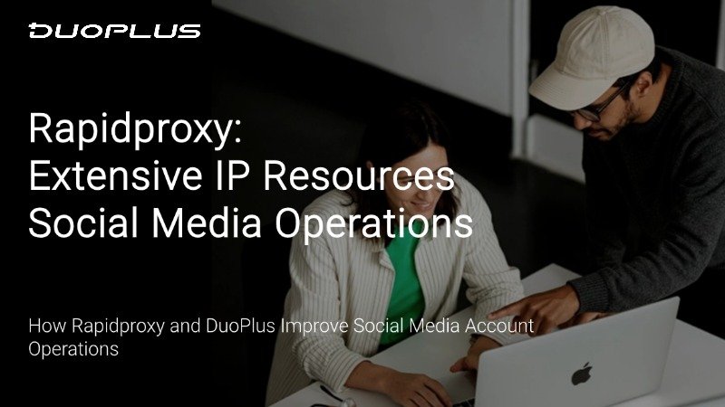 How Rapidproxy and DuoPlus Improve Social Media Account Operations