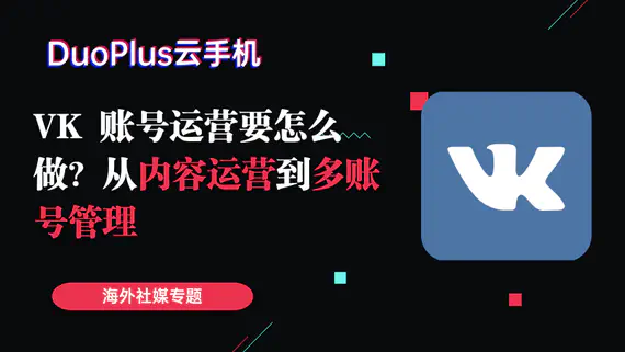 VK帳號營運怎麼做?從內容營運到多帳號管理 VK帳號營運怎麼做?從內容營運到多帳號管理